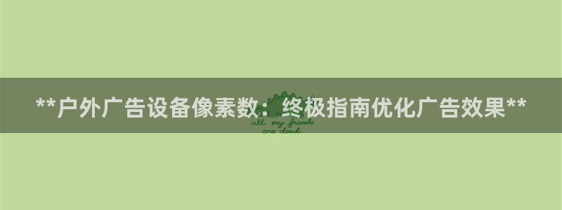 杏宇平台代理：**户外广告设备像素数：终极指南优化广告效果**