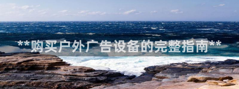 杏宇平台登陆：**购买户外广告设备的完整指南**