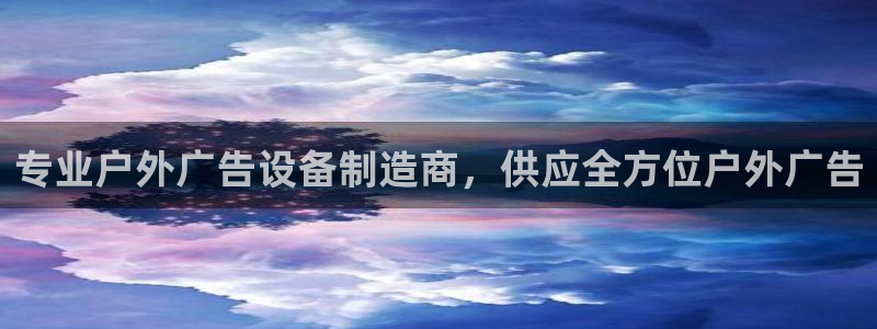 杏宇平台开户：专业户外广告设备制造商，供应全方位户外广告