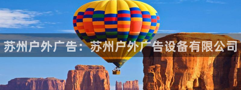 杏宇平台注册地址在哪里：苏州户外广告：苏州户外广告设备有限公司