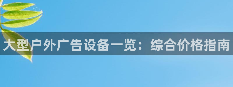 杏宇平台开户：大型户外广告设备一览：综合价格指南
