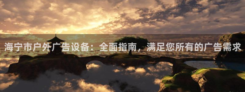 杏宇平台主管：海宁市户外广告设备：全面指南，满足您所有的广告需求