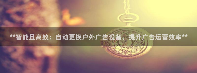 杏宇平台怎么样知乎：**智能且高效：自动更换户外广告设备，提升广告运营效率**