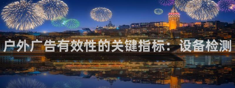 杏宇平台代理怎么样可靠吗：户外广告有效性的关键指标：设备检测