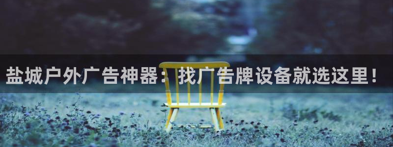 杏宇平台登陆：盐城户外广告神器：找广告牌设备就选这里！