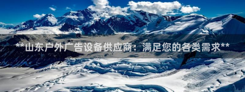 杏宇平台登录步骤：**山东户外广告设备供应商：满足您的各类需求**