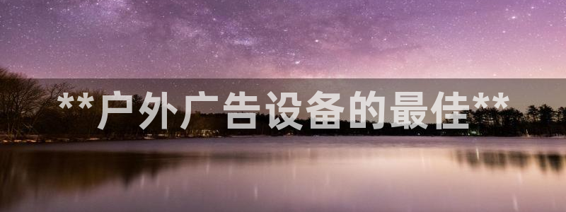 杏宇平台登录步骤是什么：**户外广告设备的最佳**