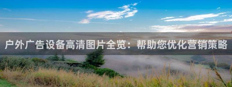 杏宇平台代理：户外广告设备高清图片全览：帮助您优化营销策略