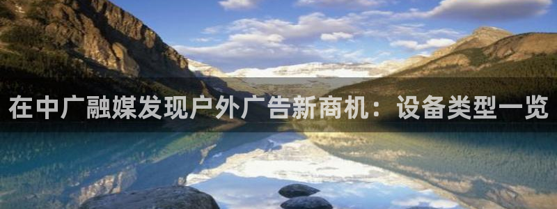 杏宇平台登录方法：在中广融媒发现户外广告新商机：设备类型一览
