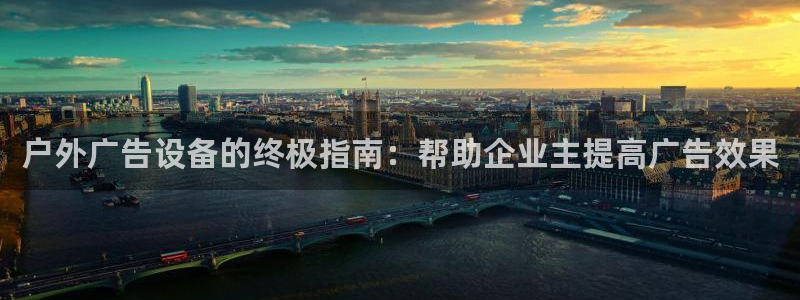 杏宇平台测速链接：户外广告设备的终极指南：帮助企业主提高广告效果