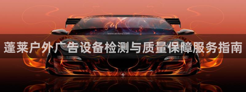 杏宇平台开户：蓬莱户外广告设备检测与质量保障服务指南