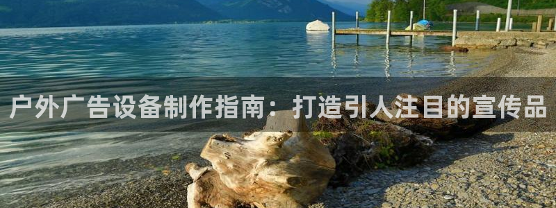 杏宇平台测速链接：户外广告设备制作指南：打造引人注目的宣传品