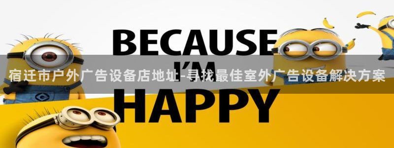 杏宇平台客服：宿迁市户外广告设备店地址-寻找最佳室外广告设备解决方案