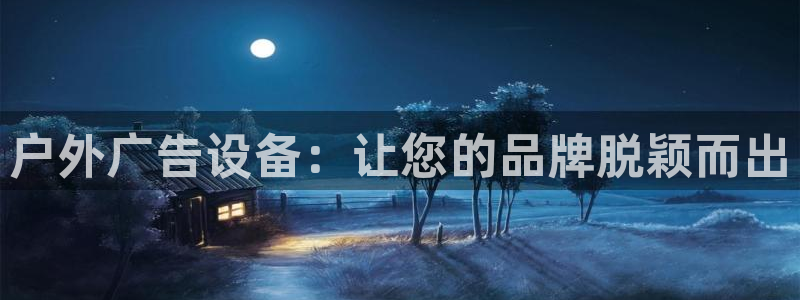 杏宇平台总代理电话：户外广告设备：让您的品牌脱颖而出