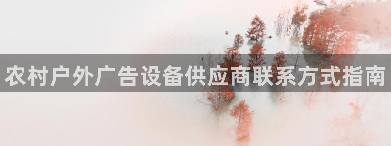 杏宇平台主管：农村户外广告设备供应商联系方式指南