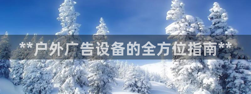 杏宇平台代理怎么样可靠吗：**户外广告设备的全方位指南**