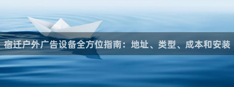 杏宇平台代理怎么样可靠吗：宿迁户外广告设备全方位指南：地址、类型、成本和安装