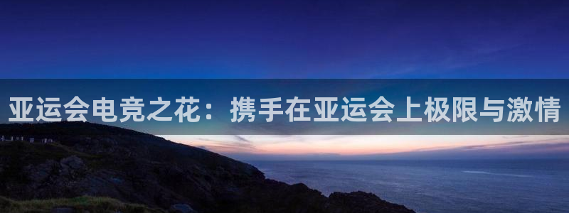 乐竞电竞青训基地：亚运会电竞之花：携手在亚运会上极限与激情