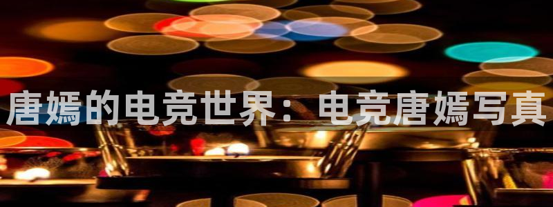乐竞电竞官网首页：唐嫣的电竞世界：电竞唐嫣写真